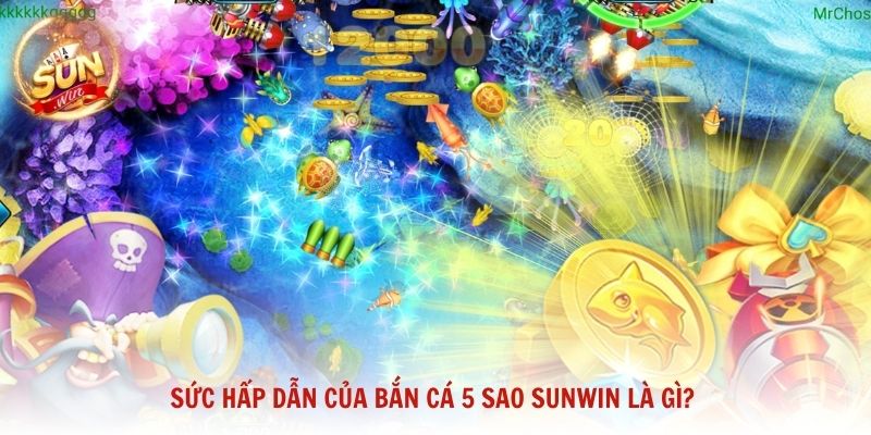 Sức hấp dẫn của Bắn Cá 5 Sao Sunwin là gì?
