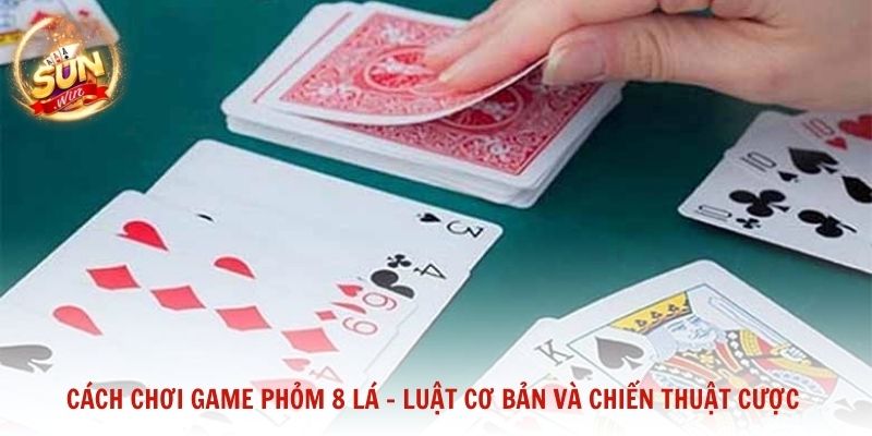 cách chơi game phỏm 8 lá