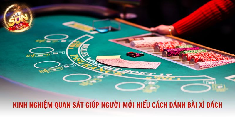 Kinh nghiệm quan sát giúp người mới hiểu cách đánh bài Xì Dách