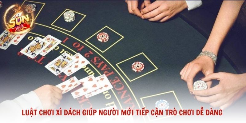 Luật chơi Xì Dách giúp người mới tiếp cận trò chơi một cách dễ dàng