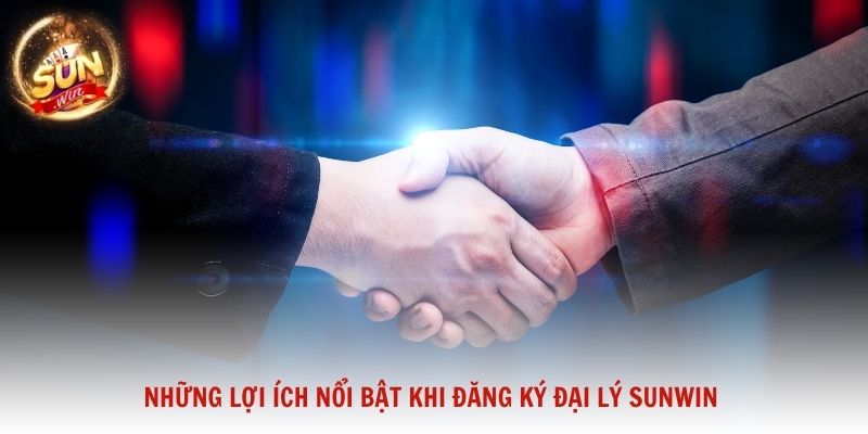Những lợi ích nổi bật khi đăng ký đại lý Sunwin