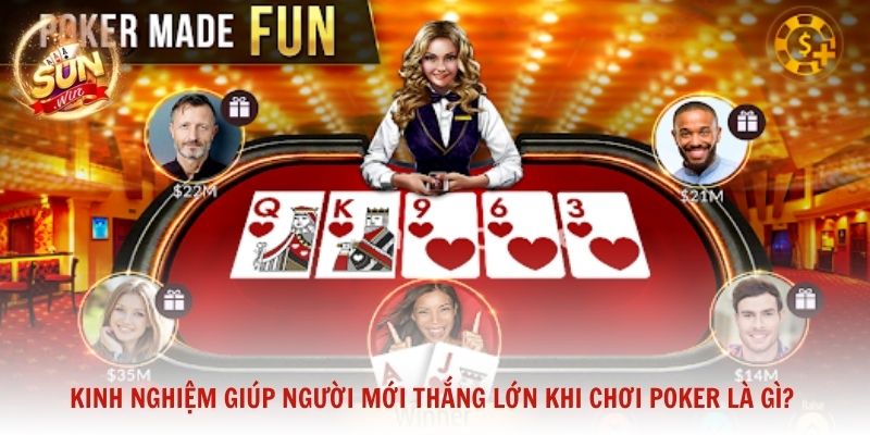 Kinh nghiệm giúp người mới thắng lớn khi chơi Poker là gì?