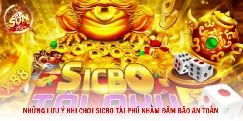 Những lưu ý khi chơi Sicbo Tài Phú nhằm đảm bảo an toàn