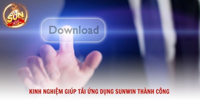 Kinh nghiệm giúp tải ứng dụng Sunwin thành công