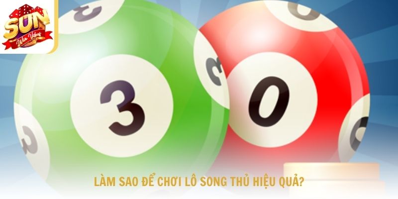 Làm sao để chơi lô song thủ hiệu quả?